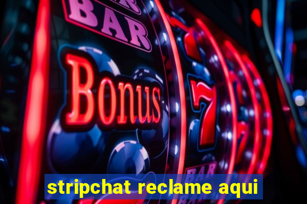 stripchat reclame aqui